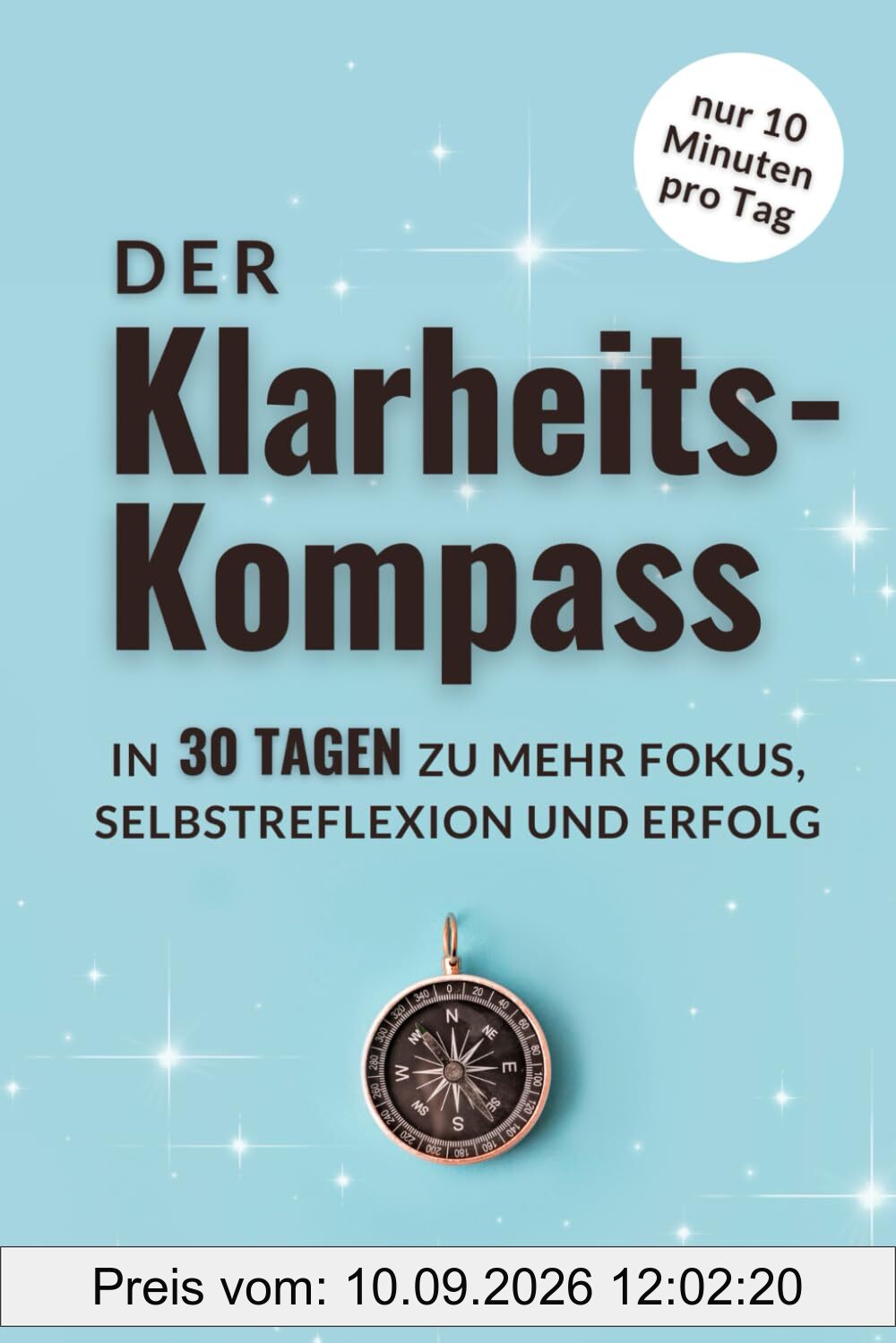 Der Klarheits-Kompass | In nur 10 Minuten täglich zu mehr Fokus, Selbstreflexion & Erfolg: Dein 30-Tage-Ausfüllbuch & Erfolgsjournal