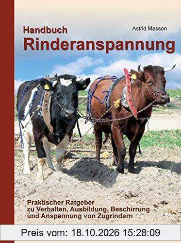 Handbuch Rinderanspannung: Praktischer Ratgeber zu Verhalten, Ausbildung, Beschirrung und Anspannung von Zugrindern