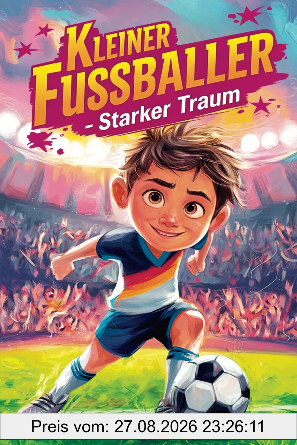 Geschenk für Jungen – Kleiner Fußballer – Starker Traum: Inspirierende Geschichten über Mut, Teamgeist und Selbstvertrauen – für kleine Fußballhelden mit großen Träumen