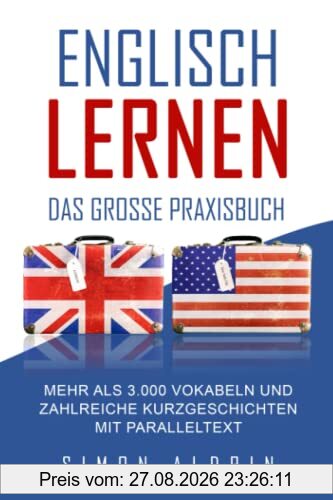 Englisch lernen - Das große Praxisbuch: Mehr als 3.000 Vokabeln und zahlreiche Kurzgeschichten mit Paralleltext