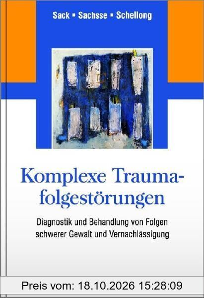 Komplexe Traumafolgestörungen: Diagnostik und Behandlung von Folgen schwerer Gewalt und Vernachlässigung