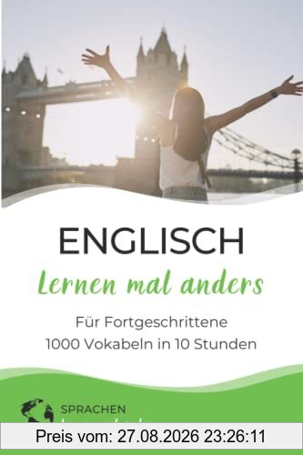 Englisch lernen mal anders für Fortgeschrittene - 1000 Vokabeln in 10 Stunden: Spielend einfach Vokabeln lernen mit einzigartigen Merkhilfen und Gedächtnistraining
