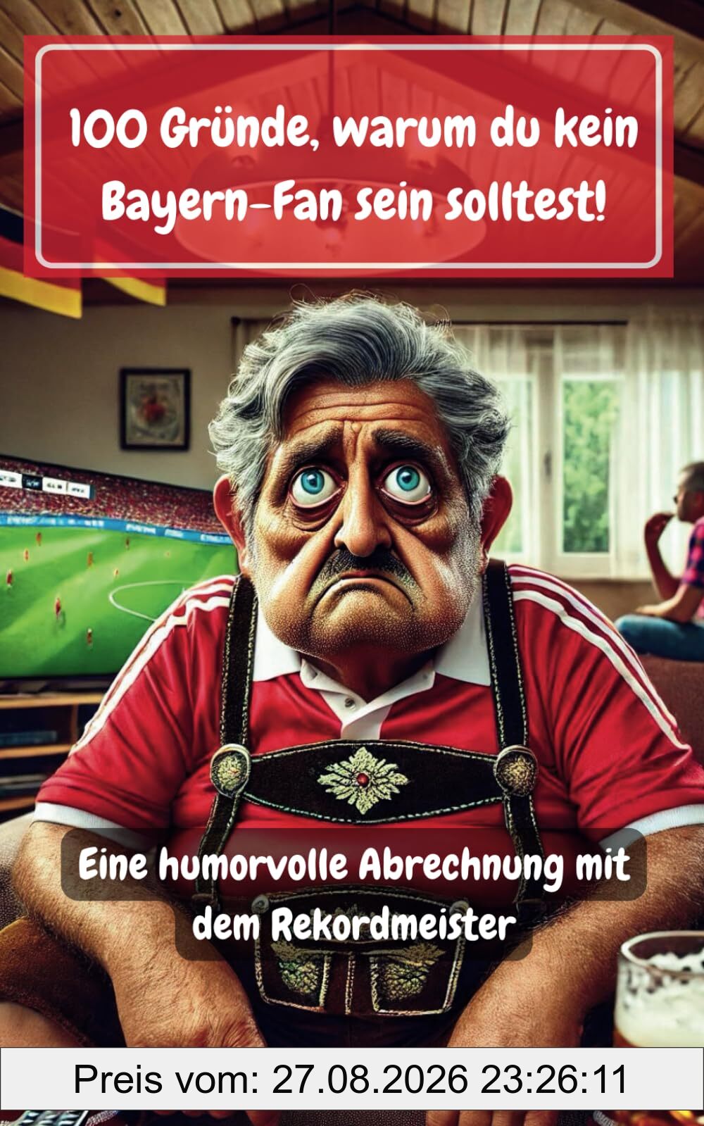 100 Gründe, warum du kein Bayern-Fan sein solltest: Eine humorvolle Abrechnung mit dem Rekordmeister