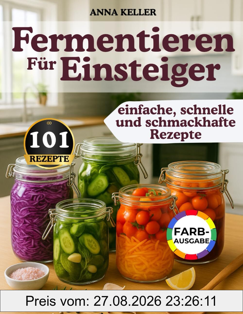 Fermentieren für Einsteiger: 101 einfache & schnelle Rezepte – voller Geschmack, Erinnerung & natürlicher Gesundheit. Für alle mit wenig Zeit – ganz wie bei Oma
