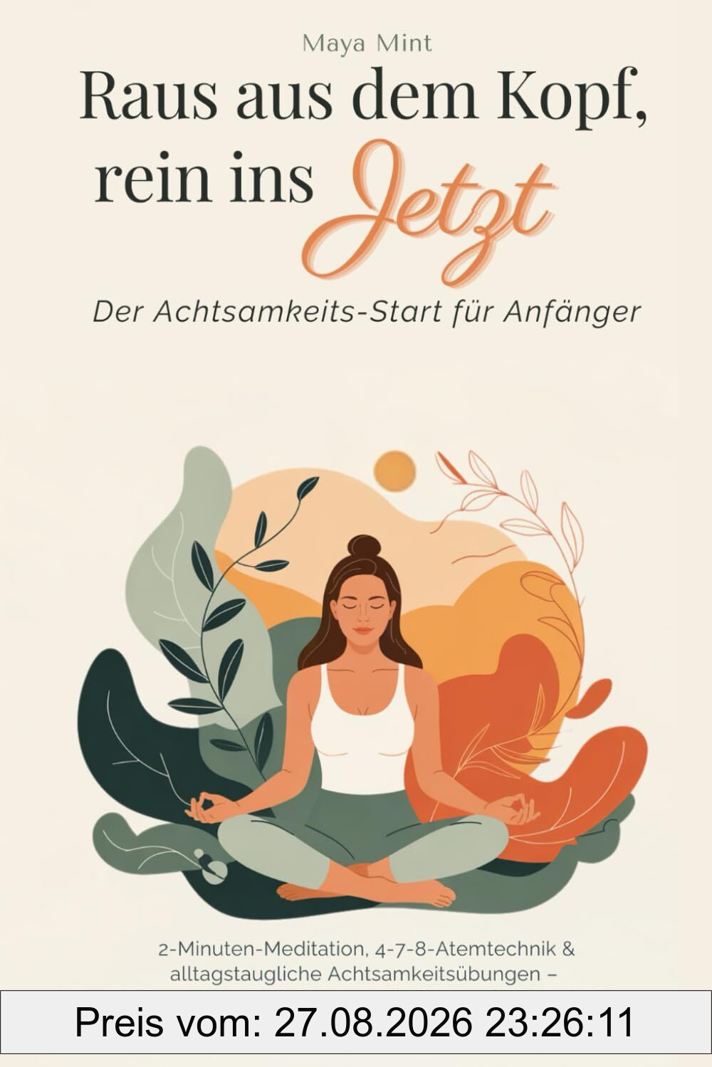 Raus aus dem Kopf, rein ins Jetzt - Der Achtsamkeits-Start für Anfänger: 2-Minuten-Meditation, 4-7-8-Atemtechnik & alltagstaugliche ... für Berufstätige