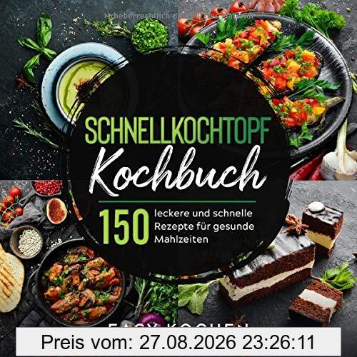 Schnellkochtopf Kochbuch: 150 leckere und gesunde Rezepte für Einsteiger & Fortgeschrittene (Küchengeräte, Band 3)