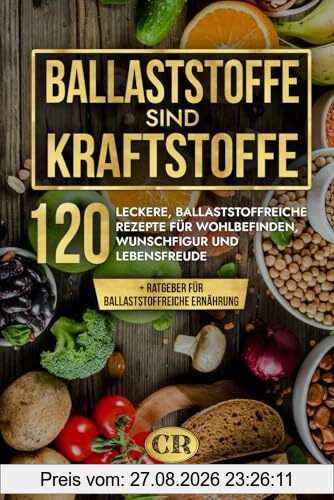 Ballaststoffe sind Kraftstoffe: Ballaststoffreiche Ernährung leicht gemacht. Das besondere Kochbuch mit 120 genialen, ballaststoffreichen Rezepten für Wohlbefinden, Wunschfigur und Lebensfreude