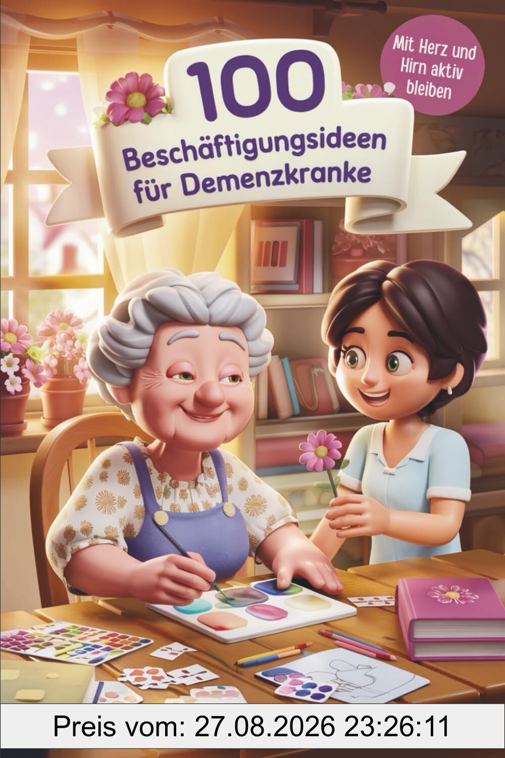 100 Beschäftigungsideen für Demenzkranke: Spiele & Aktivitäten für Senioren mit Demenz