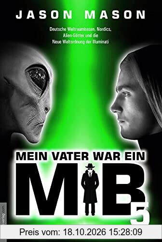 Mein Vater war ein MiB - Band 5: Deutsche Weltraumbasen, Nordics, Alien-Götter und die Neue Weltordnung der Illuminati