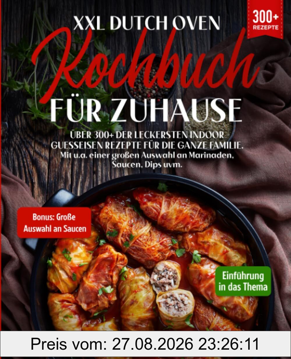 XXL Dutch Oven Kochbuch für Zuhause: Mit über 300+ der leckersten Indoor Guesseisen Rezepten für die ganze Familie. Mit u.a. einer großen Auswahl an Marinaden, Saucen, Dips uvm.