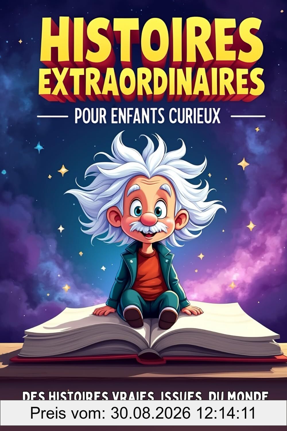 Histoires extraordinaires pour enfants curieux de 8 à 14 ans: Des aventures étonnantes issues de l'Histoire, de la Science et du Monde incroyable dans lequel nous vivons