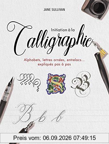 Initiation à la calligraphie : alphabets, lettres ornées, entrelacs... expliqués pas à pas