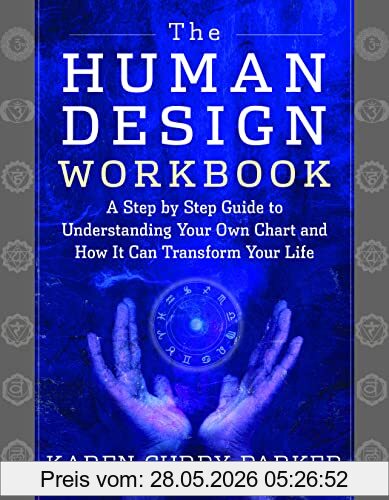 Karen Parker The Human Design Workbook, A Step By Step Guide To Understanding Your Own Chart And How It Can Transform Your Life