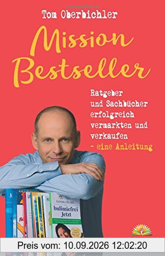 Mission Bestseller Ratgeber und Sachbücher erfolgreich vermarkten und verkaufen ... Eine Anleitung (Buch und eBook schreiben)