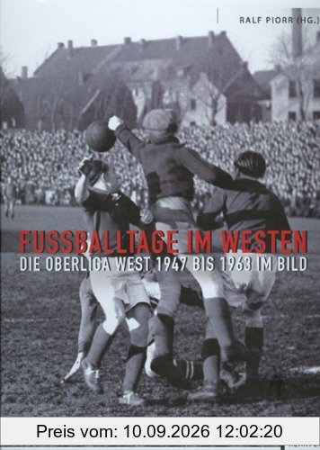 Fußballtage im Westen: Die Oberliga West 1947 bis 1963 im Bild