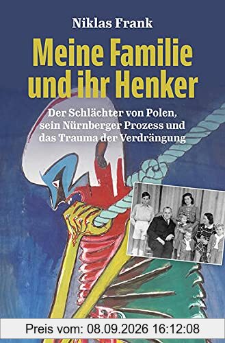 Meine Familie und ihr Henker: Der Schlächter von Polen, sein Nürnberger Prozess und das Trauma der Verdrängung