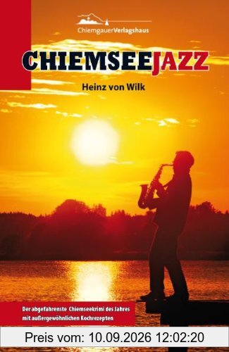 CHIEMSEEJAZZ: Der abgefahrenste Chiemseekrimi des Jahres mit aussergewöhnlichen Kochrezepten