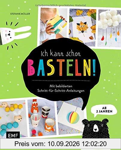 Ich kann schon basteln! Das Bastelbuch für Kinder ab 2 Jahren: Mit bebilderten Schritt-für-Schritt-Anleitungen