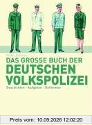 Das grosse Buch der deutschen Volkspolizei. Geschichte, Aufgaben, Uniformen (Edition Ost)
