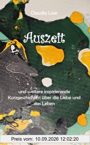 Auszeit: und weitere inspirierende Kurzgeschichten über die Liebe und das Leben