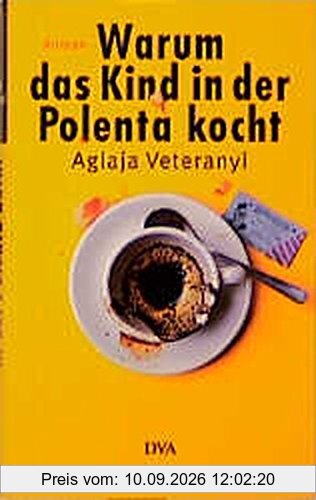 Warum das Kind in der Polenta kocht: Roman