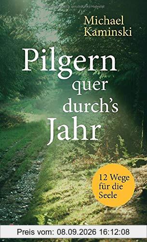 Pilgern quer durch's Jahr: 12 Wege für die Seele
