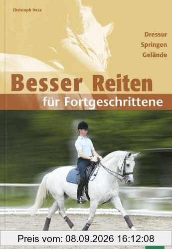 Besser Reiten für Fortgeschrittene: Dressur, Springen, Gelände