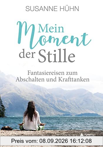 Mein Moment der Stille: Fantasiereisen zum Abschalten und Krafttanken