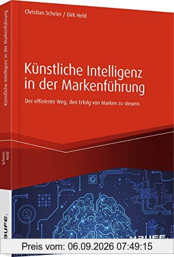 Künstliche Intelligenz in der Markenführung: Der effiziente Weg den Erfolg von Marken zu steuern (Haufe Fachbuch)