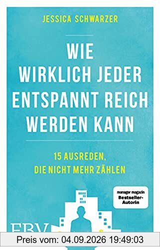 Warum wirklich jeder entspannt reich werden kann: 15 Ausreden, die nicht mehr zählen