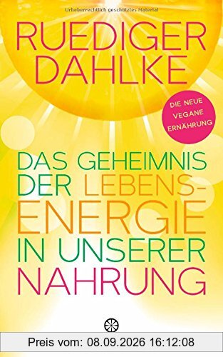 Das Geheimnis der Lebensenergie in unserer Nahrung: Die neue vegane Ernährung