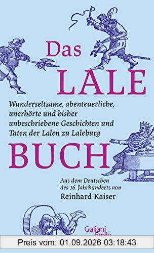 Das Lalebuch: Wunderseltsame, abenteuerliche, unerhörte und bisher unbeschriebene Geschichten und Taten der Lalen zu Laleburg