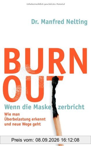 Burn-out - Wenn die Maske zerbricht: Wie man Überbelastung erkennt und neue Wege geht -