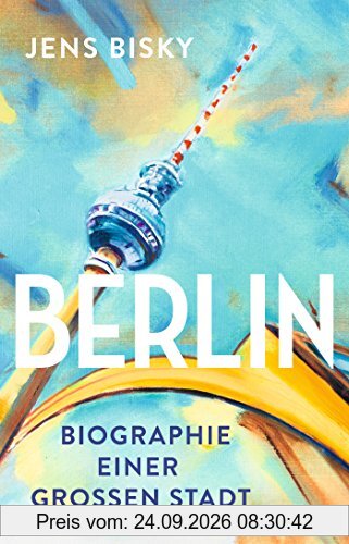 Berlin: Biographie einer großen Stadt