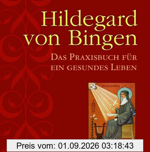 Hildegard von Bingen: Das Praxisbuch für ein gesundes Leben
