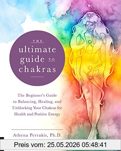 Athena Perrakis The Ultimate Guide To Chakras, The Beginner's Guide To Balancing, Healing, And Unblocking Your Chakras For Health And Positive Energy