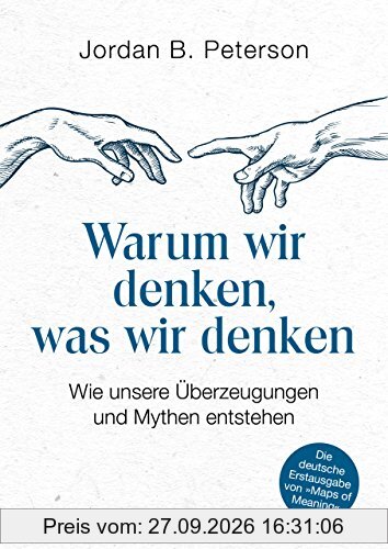 Warum wir denken, was wir denken: Wie unsere Überzeugungen und Mythen entstehen. Die deutsche Erstausgabe von Maps of Meaning