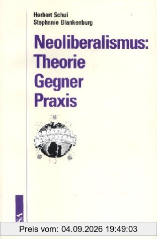 Neoliberalismus: Theorie, Gegner, Praxis