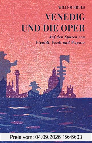 Venedig und die Oper: Auf den Spuren von Vivaldi, Verdi und Wagner