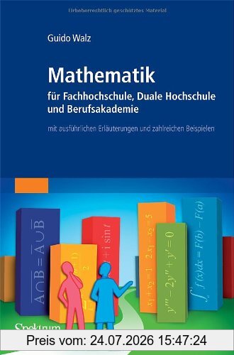 Guido Walz Mathematik Für Fachhochschule, Duale Hochschule Und Berufsakademie, Mit Ausführlichen Erläuterungen Und Zahlreichen Beispielen