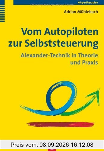 Vom Autopiloten zur Selbststeuerung: Alexander-Technik in Theorie und Praxis