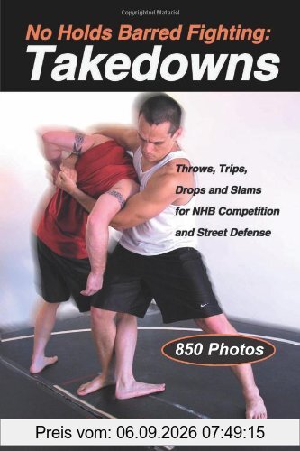 No Holds Barred Fighting: Takedowns: Throws, Trips, Drops and Slams for NHB Competition and Street Defense