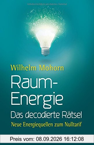 Raumenergie - Das decodierte Rätsel: Neue Energiequellen zum Nulltarif