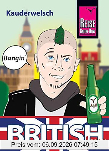 British Slang - das andere Englisch: Kauderwelsch-Sprachführer von Reise Know-How