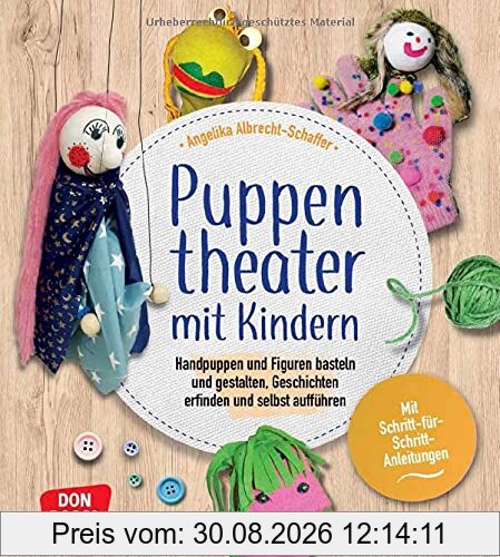 Puppentheater mit Kindern: Handpuppen und Figuren basteln und gestalten, Geschichten erfinden und selbst aufführen. Mit Schritt-für-Schritt-Anleitungen. Alles vom Figurenbau bis zum Theaterspiel.
