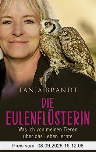 Die Eulenflüsterin: Was ich von meinen Tieren über das Leben lernte
