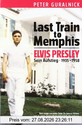 Last Train to Memphis - Elvis Presley. Sein Aufstieg 1935-1958
