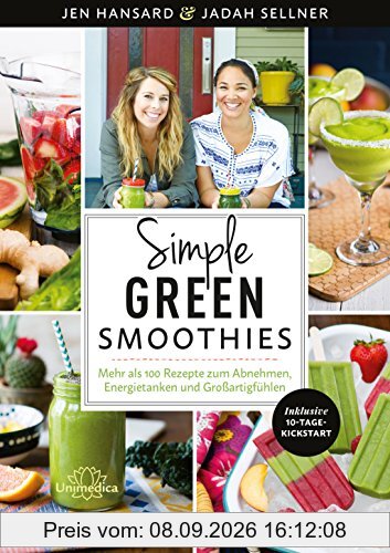 Simple Green Smoothies: Mehr als 100 Rezepte zum Abnehmen, Energietanken und Großartigfühlen
