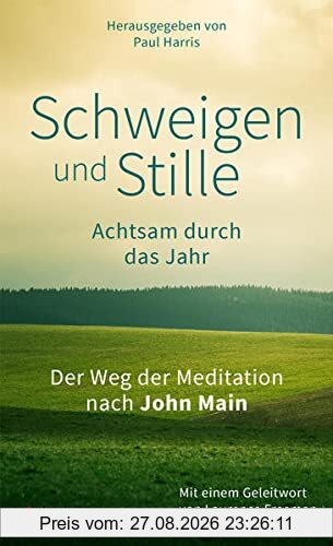 Schweigen und Stille: Achtsam durch das Jahr. Der Weg der Meditation nach John Main