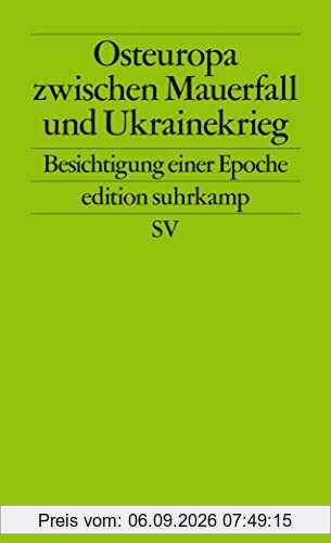 Osteuropa zwischen Mauerfall und Ukrainekrieg: Besichtigung einer Epoche (edition suhrkamp)